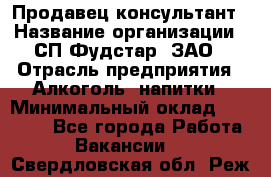 Продавец-консультант › Название организации ­ СП Фудстар, ЗАО › Отрасль предприятия ­ Алкоголь, напитки › Минимальный оклад ­ 15 000 - Все города Работа » Вакансии   . Свердловская обл.,Реж г.